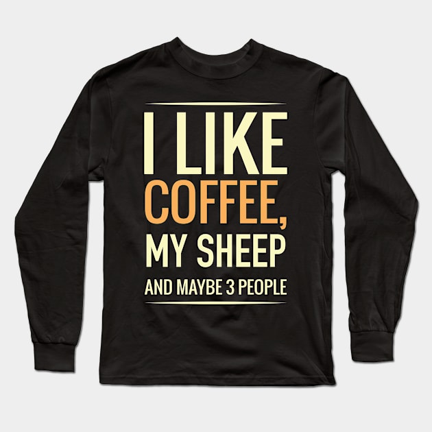 I like coffee, my SHEEP and maybe 3 people Long Sleeve T-Shirt by GronstadStore